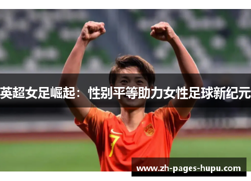 英超女足崛起：性别平等助力女性足球新纪元