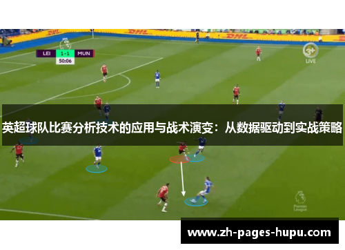 英超球队比赛分析技术的应用与战术演变:从数据驱动到实战策略 英超球队比赛分析技术的应用与战术演变:从数据驱动到实战策略