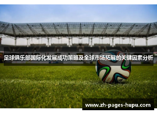 足球俱乐部国际化发展成功策略及全球市场拓展的关键因素分析