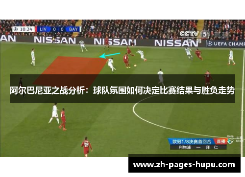 阿尔巴尼亚之战分析：球队氛围如何决定比赛结果与胜负走势