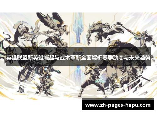 英雄联盟新英雄崛起与战术革新全面解析赛季动态与未来趋势